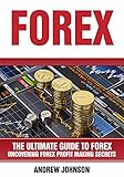 Forex: The Ultimate Guide to Forex: Uncovering Forex Profit Making Secrets (The Ultimate Guide To Trading Book 2)