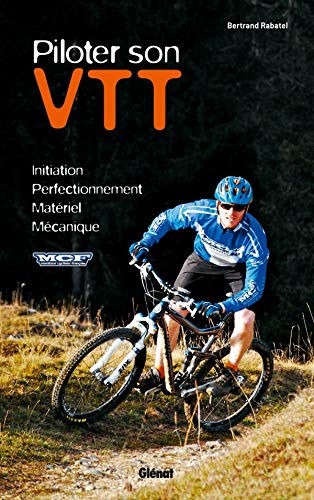 Piloter son VTT: Initiation - Perfectionnement - Sécurité - Mécanique (Solo - Guides techniques) (French Edition) by Bertrand Rabatel