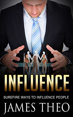 Influence: Surefire Ways to Influence People