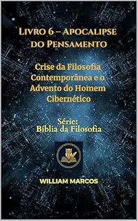 Livro Livro 6 – Apocalipse do Pensamento: Crise da Filosofia Contemporânea e o Advento do Homem Cibernético (Compêndio de Filosofia e Teologia)