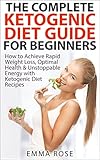 Ketogenic Diet: Guide for Beginners - How to Achieve Rapid Weight Loss, Optimal Health & Unstoppable by Emma Rose