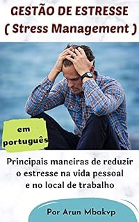 Livro GESTÃO DE ESTRESSE - ( Stress Management ): Principais maneiras de reduzir o estresse na vida pessoal e no local de trabalho