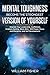Mental Toughness Become the Strongest Version of Yourself (Brain Training, Sports Psychology, Mental Health, Motivation, Self Help)