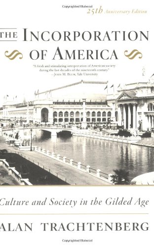 The Incorporation of America: Culture and Society in the Gilded Age