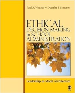 Ethical Decision Making in School Administration: Leadership as Moral Architecture