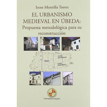 El urbanismo medieval en Úbeda: Propuesta metodológica para su reconstrucción (Colección Turismo y Patrimonio Cultural) El urbanismo medieval en Úbeda: Propuesta metodológica para su reconstrucción (Colección Turismo y Patrimonio Cultural)