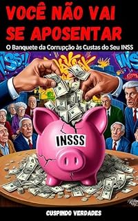 Livro Você Não Vai Se Aposentar: O banquete da Corrupção as custas do seu INSS