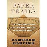 Paper Trails: The US Post and the Making of the American West