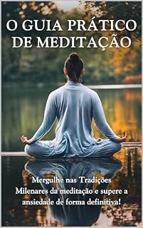 Livro O Guia Prático de Meditação: Mergulhe nas Tradições Milenares da meditação e supere a ansiedade de forma definitiva!