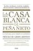 La casa blanca de Peña Nieto: La historia que cimbró un gobierno (Spanish Edition)