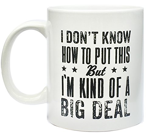 I don't know how to put this but I'm kind of a big deal mug- 11 ounces