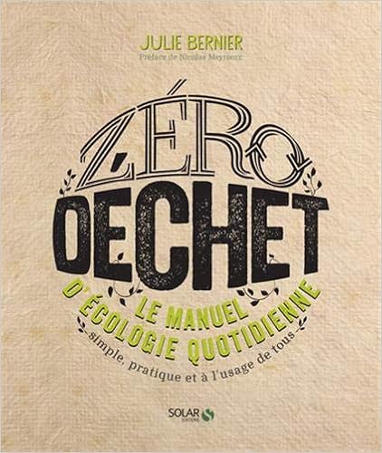 Zéro déchet : Le manuel d'écologie quotidienne simple, pratique et à l'usage de tous