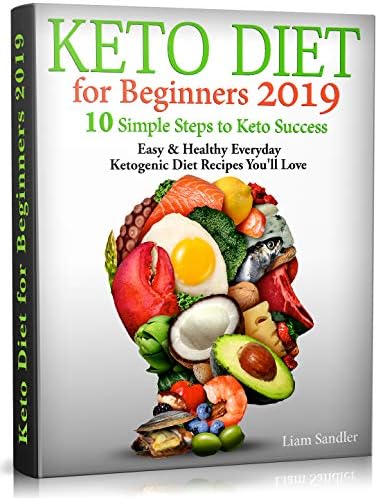 Keto Diet for Beginners 2019: 10 Simple Steps to Keto Success. Easy and Healthy Everyday Ketogenic Diet Recipes You’ll Love