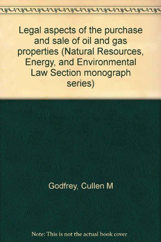 Legal aspects of the purchase and sale of oil and gas properties (Natural Resources, Energy, and Environmental Law Section monograph series)