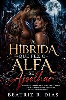 Livro A Híbrida Que Fez o Alfa Se Ajoelhar: Um romance paranormal de segunda chance com Alfa arrependido, vingança e guerra entre alcateias