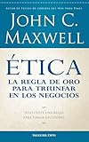 Ética: la regla de oro para triunfar en tu negocio: Solo existe una regla para tomar decisiones (Spanish Edition) by John Maxwell