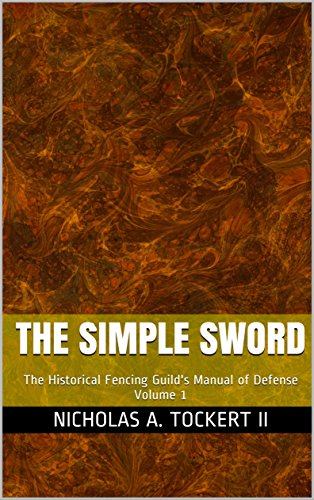 The Simple Sword: The Historical Fencing Guild's Manual of Defense Volume 1