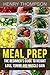 Meal Prep: The Ultimate Beginners Guide to Meal Prepping for Weight loss, Toning and Muscle Gain (easy, clean, low, carb, beginners, health, meal prepping, simple, safely, diet, delicious, recipes)