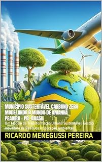 Livro Município Sustentável Carbono Zero Peabiru-PR – Brasil. Modelando o Mundo de Amanhã: Um Modelo de Transformação Urbana Sustentável, Gestão Inovadora de Resíduos e Educação Ambiental.