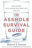 The Asshole Survival Guide: How to Deal with People Who Treat You Like Dirt