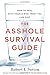 The Asshole Survival Guide: How to Deal With People Who Treat You Like Dirt