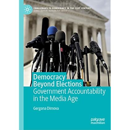 Democracy Beyond Elections: Government Accountability in the Media Age (Challenges to Democracy in the 21st Century) Democracy Beyond Elections: Government Accountability in the Media Age (Challenges to Democracy in the 21st Century)