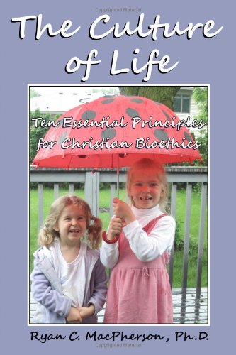 The Culture of Life: Ten Essential Principles for Christian Bioethics