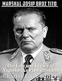 Marshal Josip Broz Tito: The Life and Legacy of Yugoslavia’s First President