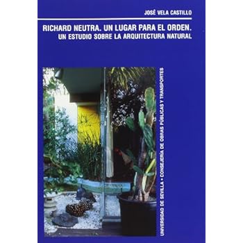 Richard Neutra. Un lugar para el orden.: Un estudio sobre la arquitectura natural. (Colección Kora)