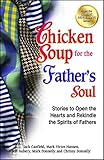 Chicken Soup for the Father's Soul: Stories to Open the Hearts and Rekindle the Spirits of Fathers ( by 