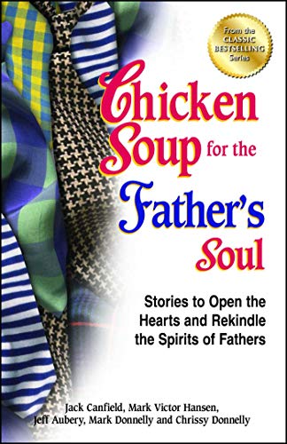 Chicken Soup for the Father's Soul: Stories to Open the Hearts and Rekindle the Spirits of Fathers ( by Jack Canfield, Mark Victor Hansen, Jeff Aubery