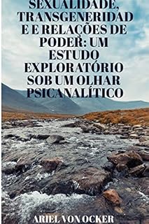 Livro SEXUALIDADE, TRANSGENERIDADE E RELAÇÕES DE PODER: : UM ESTUDO EXPLORATÓRIO SOB UM OLHAR PSICANALÍTICO