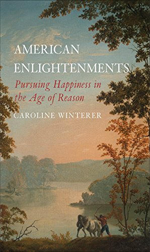 American Enlightenments: Pursuing Happiness in the Age of Reason (The Lewis Walpole Series in Eighteenth-Century Culture and History) American Enlightenments: Pursuing Happiness in the Age of Reason (The Lewis Walpole Series in Eighteenth-Century Culture and History)