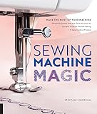Sewing Machine Magic: Make the Most of Your Machine--Demystify Presser Feet and Other Accessories * by Steffani Lincecum