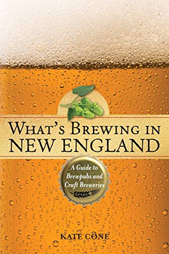 What's Brewing in New England: A Guide to Brewpubs and Craft Breweries by Kate Cone