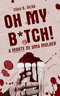 Livro OH MY B*TCH: A Morte De Uma Mulher (A Saga De Blood Hunger Livro 1)