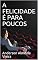 Livro A FELICIDADE É PARA POUCOS