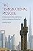 The Transnational Mosque: Architecture and Historical Memory in the Contemporary Middle East (Islamic Civilization and Muslim Networks)