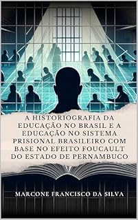Livro A Historiografia da Educação no Brasil e a Educação no Sistema Prisional Brasileiro com base no efeito Foucault do Estado de Pernambuco