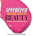 Seventeen Ultimate Guide to Beauty: The Best Hair, Skin, Nails & Makeup Ideas For You by 
