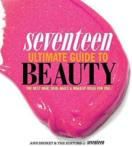 Seventeen Ultimate Guide to Beauty: The Best Hair, Skin, Nails & Makeup Ideas For You