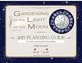 Gardening by the Light of the Moon: 2015 Planting Guide by 