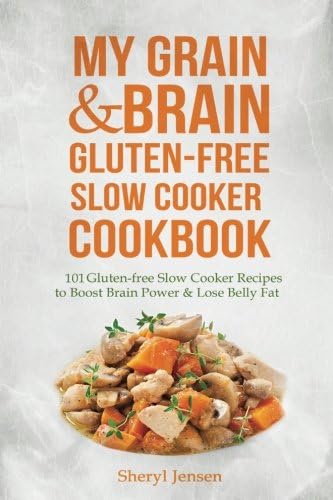 My Grain & Brain Gluten-free Slow Cooker Cookbook: 101 Gluten-free Slow Cooker Recipes to Boost Brain Power & Lose Belly Fat - A Grain-free, Low Sugar, Low Carb and Wheat-Free Slow Cooker Cookbook