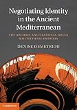Negotiating Identity in the Ancient Mediterranean: The Archaic and Classical Greek Multiethnic Empor by Denise Demetriou