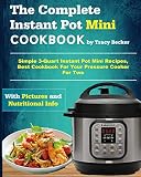 The Complete Instant Pot Mini Cookbook: Simple 3-Quart Instant Pot Mini Recipes, Best Cookbook For Y The Complete Instant Pot Mini Cookbook: Simple 3-Quart Instant Pot Mini Recipes, Best Cookbook For Y