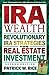 IRA Wealth: Revolutionary IRA Strategies for Real Estate Investment