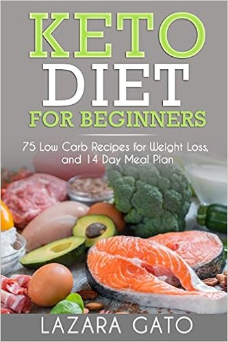 Keto Diet For Beginners: 75 Low Carb Recipes for Weight Loss, and 14 Day Meal Plan (Ketogenic Diet) (Volume 1), by Lazara Gato Keto Diet For Beginners: 75 Low Carb Recipes for Weight Loss, and 14 Day Meal Plan (Ketogenic Diet) (Volume 1), by Lazara Gato