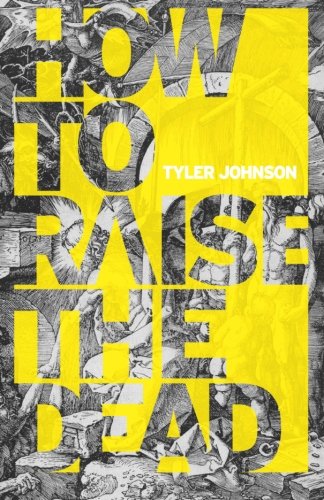 How To Raise The Dead by Tyler G. Johnson
