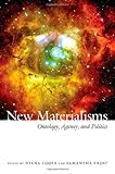 New Materialisms: Ontology, Agency, and Politics by Diana Coole, Samantha Frost