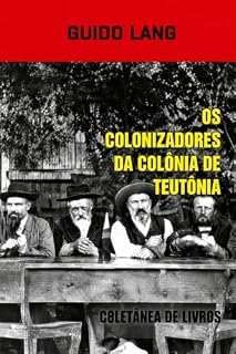Livro OS COLONIZADORES DA COLÔNIA DE TEUTÔNIA: Coletânea de Livros